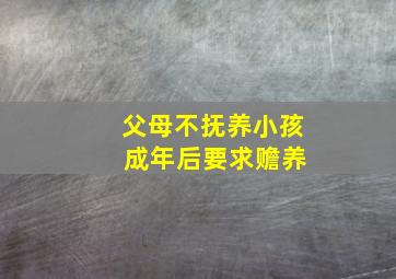 父母不抚养小孩 成年后要求赡养